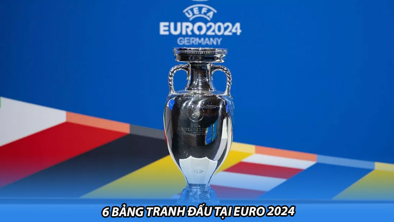 6 bảng tranh đấu tại Euro 2024