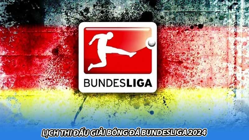 Lịch thi đấu giải bóng đá Bundesliga 2024